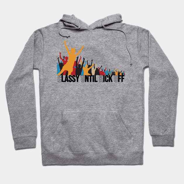 Classy Until Kick Off Hoodie by HobbyAndArt